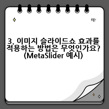3. 이미지 슬라이드쇼 효과를 적용하는 방법은 무엇인가요? (MetaSlider 예시)