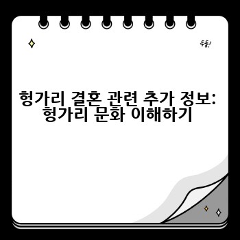 헝가리 결혼 관련 추가 정보: 헝가리 문화 이해하기