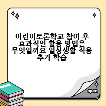 어린이토론학교 참여 후 효과적인 활용 방법은 무엇일까요 일상생활 적용 추가 학습