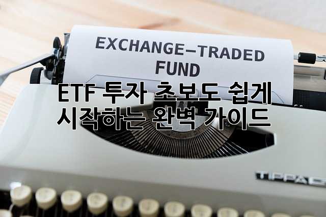 ETF 투자, 초보도 쉽게 시작하는 완벽 가이드
