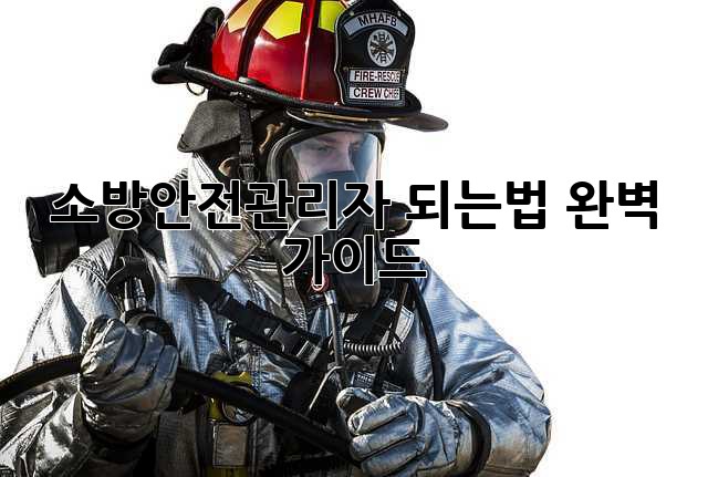 소방안전관리자 되는법: 완벽 가이드