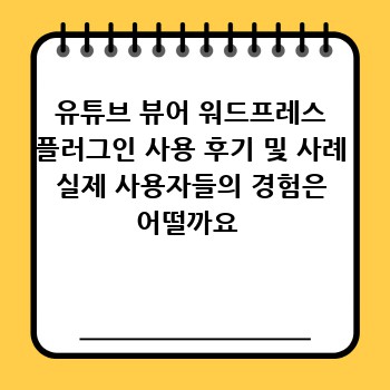 유튜브 뷰어 워드프레스 플러그인 사용 후기 및 사례 실제 사용자들의 경험은 어떨까요 