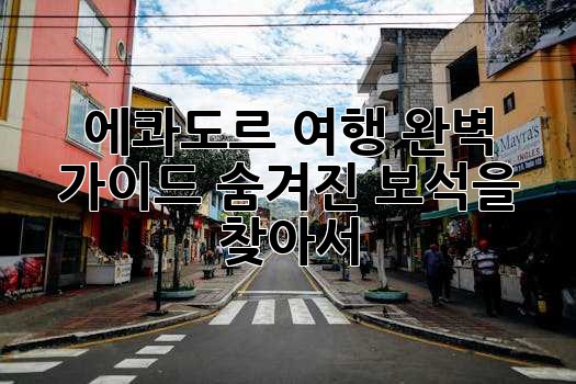에콰도르 여행 완벽 가이드: 숨겨진 보석을 찾아서 ✨