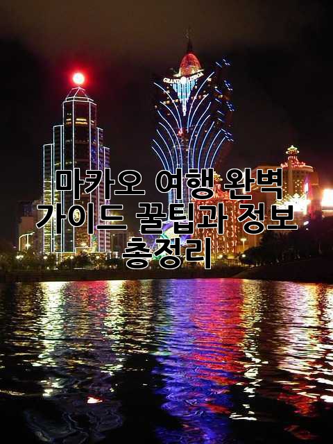 마카오 여행 완벽 가이드: 꿀팁과 정보 총정리! ✨