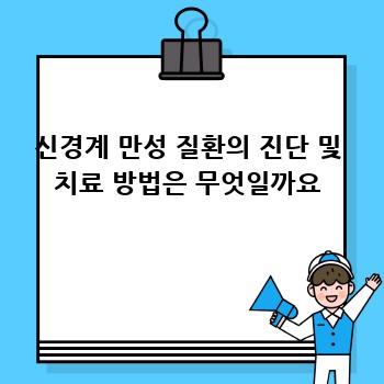 신경계 만성 질환의 진단 및 치료 방법은 무엇일까요