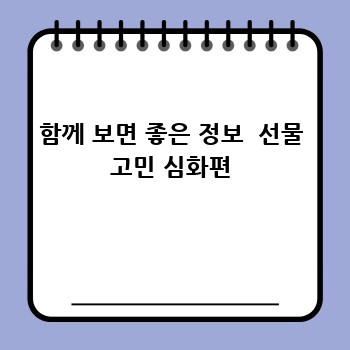 함께 보면 좋은 정보  선물 고민 심화편