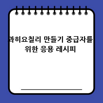 과히요칠리 만들기 중급자를 위한 응용 레시피