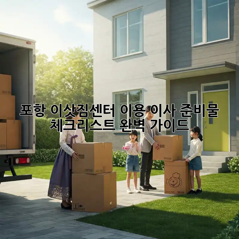 포항 이삿짐센터 이용, 이사 준비물 체크리스트 완벽 가이드
