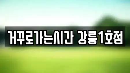 거꾸로가는시간 강릉1호점