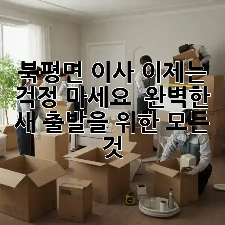 북평면 이사, 이제는 걱정 마세요! 🚚 완벽한 새 출발을 위한 모든 것