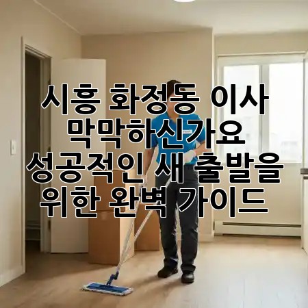 시흥 화정동 이사, 막막하신가요? 🏡✨ 성공적인 새 출발을 위한 완벽 가이드!