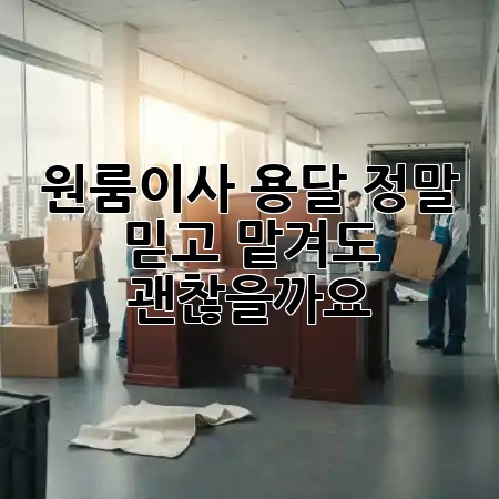 원룸이사, 용달🚚 정말 믿고 맡겨도 괜찮을까요? 🤔