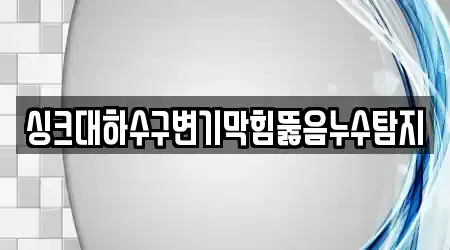싱크대하수구변기막힘뚫음누수탐지