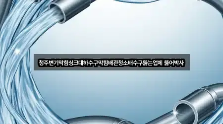 청주변기막힘싱크대하수구막힘배관청소배수구뚫는업체 뚫어박사