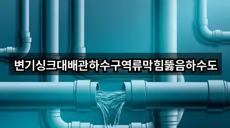 변기싱크대배관하수구역류막힘뚫음하수도