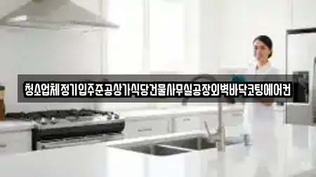 청소업체정기입주준공상가식당건물사무실공장외벽바닥코팅에어컨